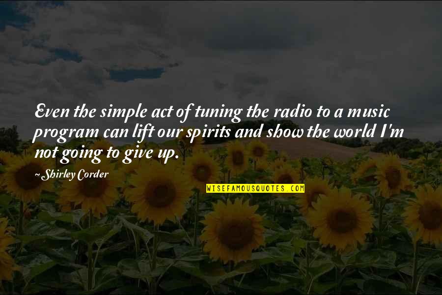Lift Up Quotes By Shirley Corder: Even the simple act of tuning the radio