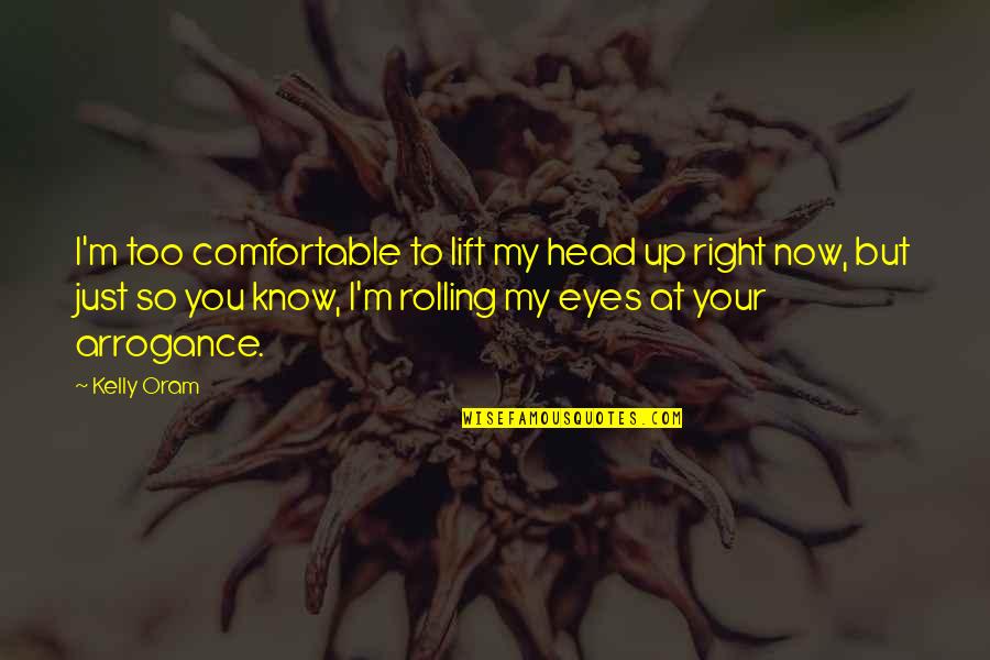 Lift Up Your Head Quotes By Kelly Oram: I'm too comfortable to lift my head up