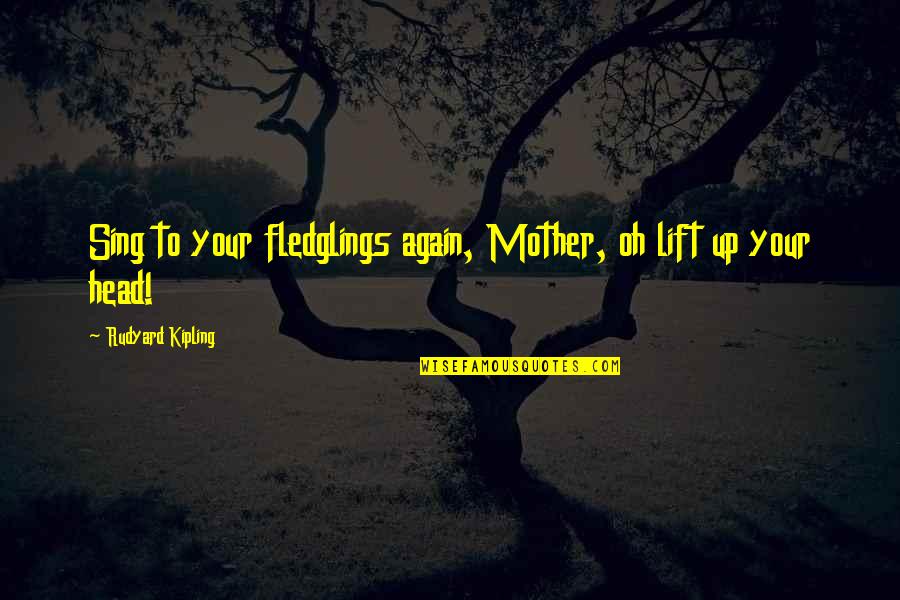 Lift Up Your Head Quotes By Rudyard Kipling: Sing to your fledglings again, Mother, oh lift