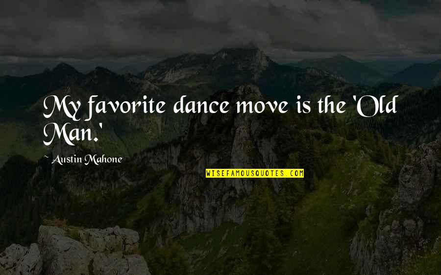Lift Your Head Up Quotes By Austin Mahone: My favorite dance move is the 'Old Man.'
