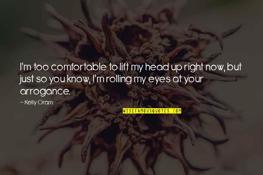 Lift Your Head Up Quotes By Kelly Oram: I'm too comfortable to lift my head up