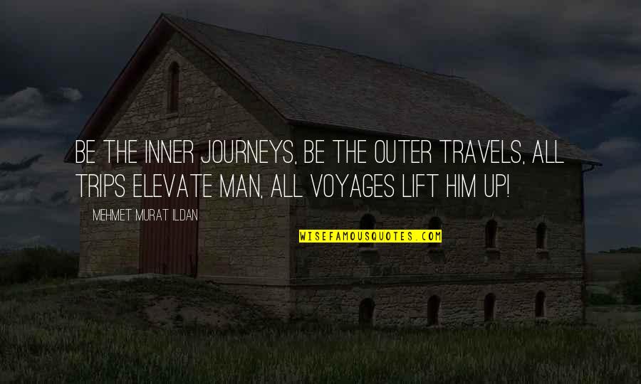 Lift Your Man Up Quotes By Mehmet Murat Ildan: Be the inner journeys, be the outer travels,