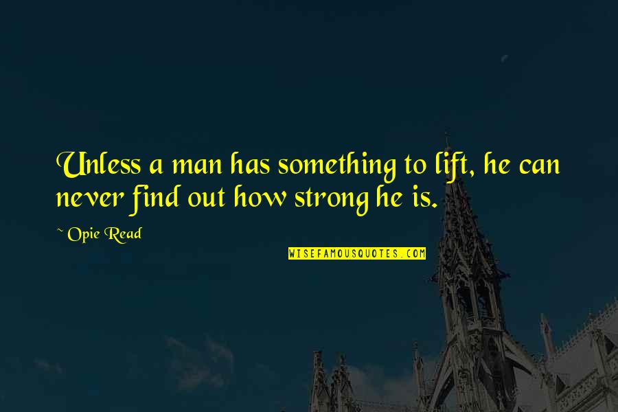 Lift Your Man Up Quotes By Opie Read: Unless a man has something to lift, he