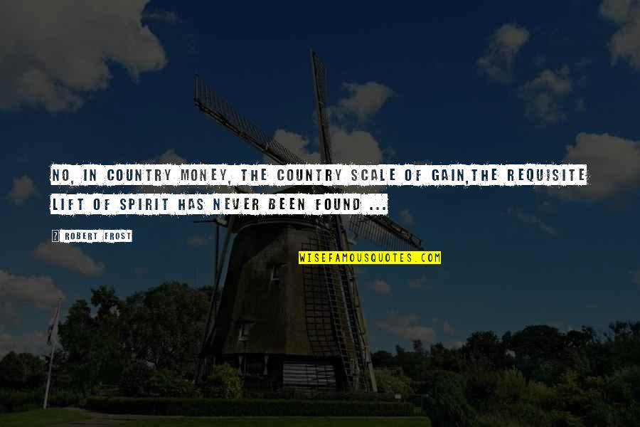 Lift Your Spirit Quotes By Robert Frost: No, in country money, the country scale of