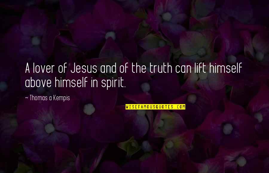 Lift Your Spirit Quotes By Thomas A Kempis: A lover of Jesus and of the truth