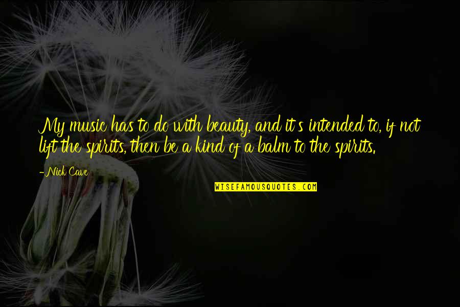 Lift Your Spirits Quotes By Nick Cave: My music has to do with beauty, and