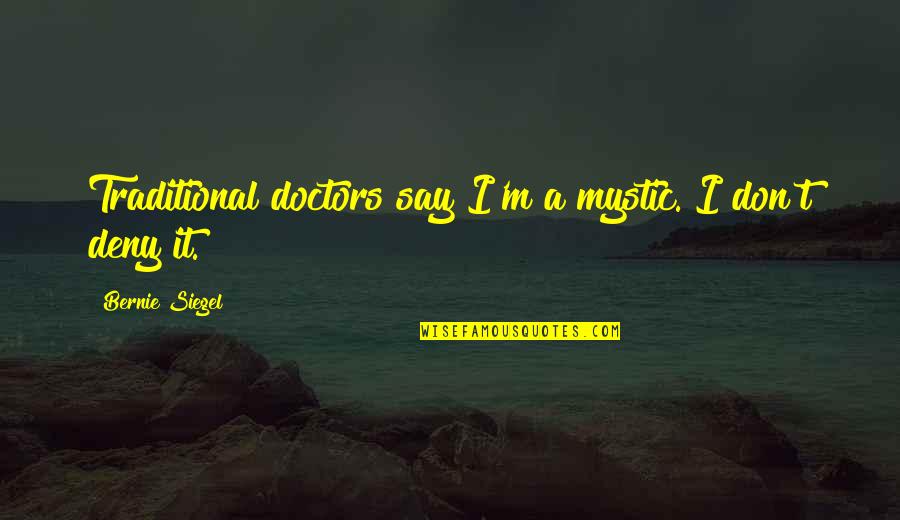 Liftback Quotes By Bernie Siegel: Traditional doctors say I'm a mystic. I don't