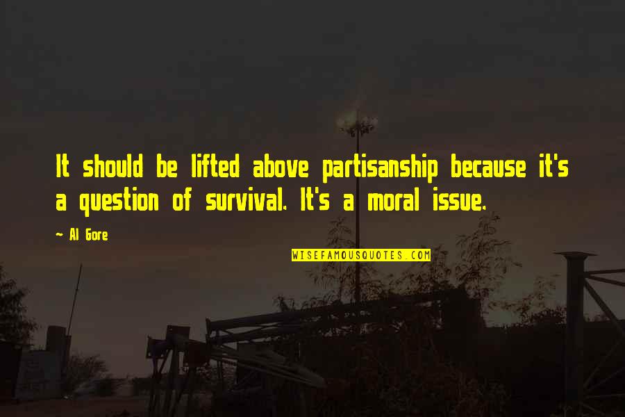 Lifted Quotes By Al Gore: It should be lifted above partisanship because it's