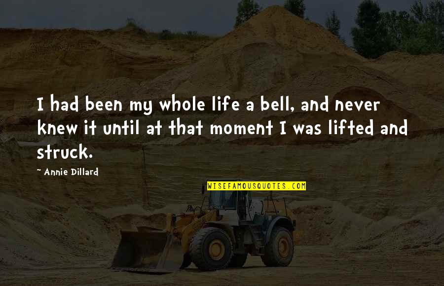 Lifted Quotes By Annie Dillard: I had been my whole life a bell,