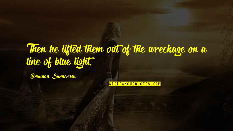 Lifted Quotes By Brandon Sanderson: Then he lifted them out of the wreckage