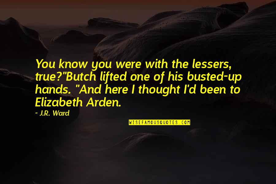 Lifted Quotes By J.R. Ward: You know you were with the lessers, true?"Butch