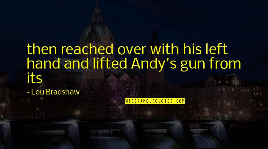 Lifted Quotes By Lou Bradshaw: then reached over with his left hand and