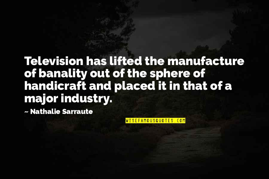 Lifted Quotes By Nathalie Sarraute: Television has lifted the manufacture of banality out