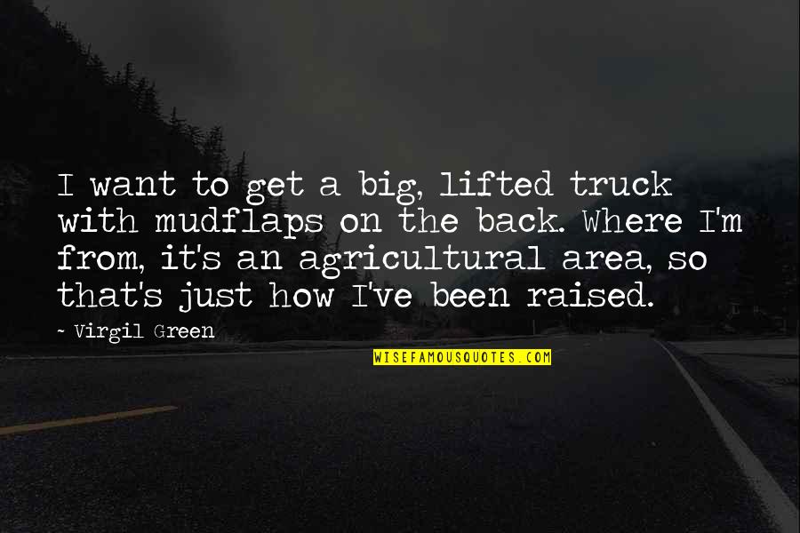 Lifted Truck Quotes By Virgil Green: I want to get a big, lifted truck