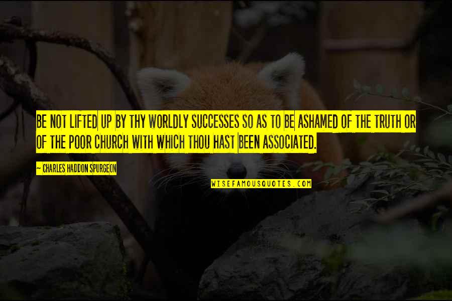Lifted Up Quotes By Charles Haddon Spurgeon: Be not lifted up by thy worldly successes