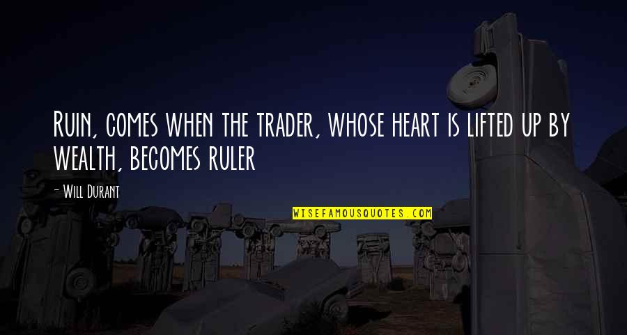 Lifted Up Quotes By Will Durant: Ruin, comes when the trader, whose heart is
