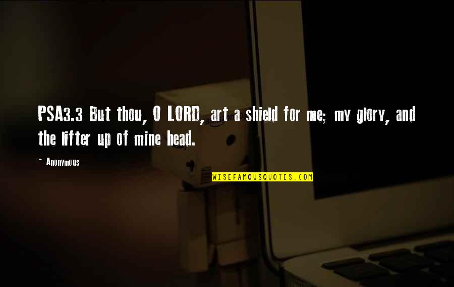 Lifter Quotes By Anonymous: PSA3.3 But thou, O LORD, art a shield