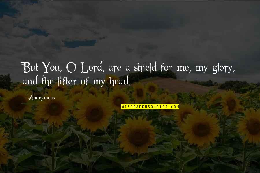 Lifter Quotes By Anonymous: But You, O Lord, are a shield for