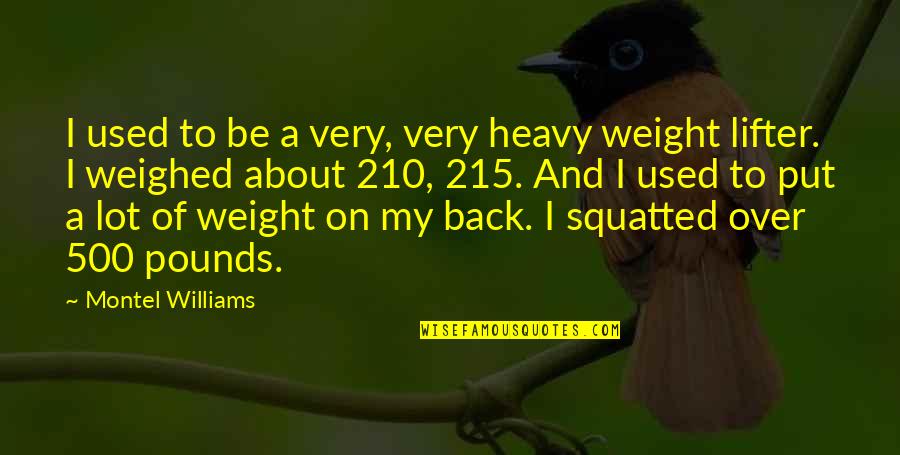 Lifter Quotes By Montel Williams: I used to be a very, very heavy Lifter Quotes By Montel Williams: I used to be a very, very heavy