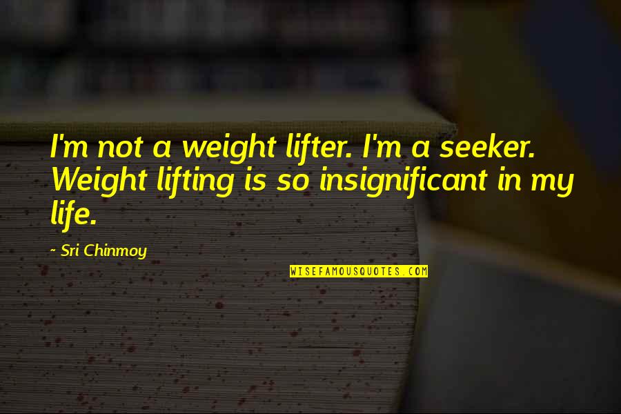 Lifter Quotes By Sri Chinmoy: I'm not a weight lifter. I'm a seeker.