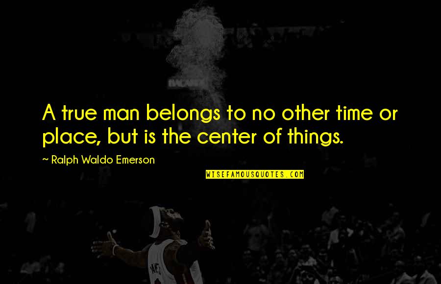 Lifthrasir Concrete Quotes By Ralph Waldo Emerson: A true man belongs to no other time