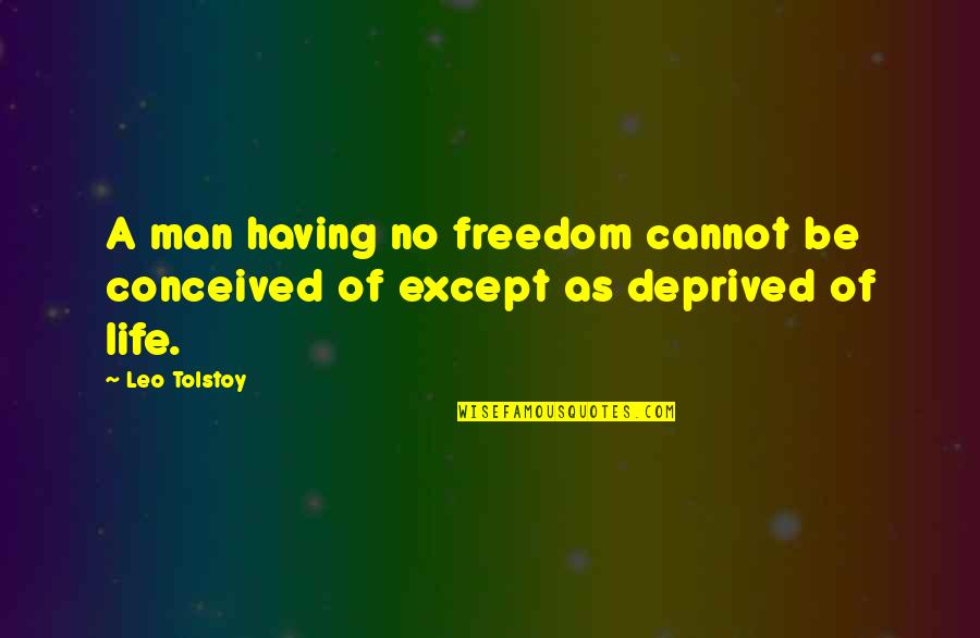 Lifting Burdens Quotes By Leo Tolstoy: A man having no freedom cannot be conceived