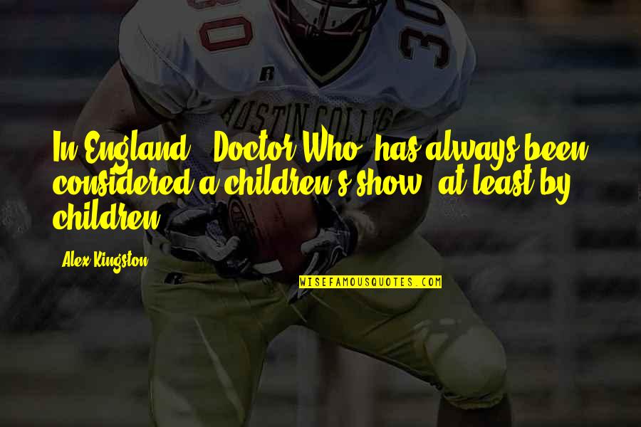 Lifting Each Other People Quotes By Alex Kingston: In England, 'Doctor Who' has always been considered