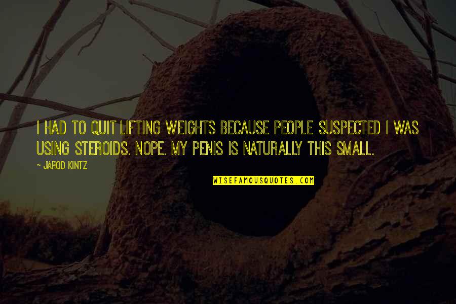 Lifting Each Other People Quotes By Jarod Kintz: I had to quit lifting weights because people