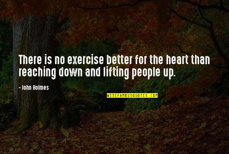 Lifting Each Other People Quotes By John Holmes: There is no exercise better for the heart