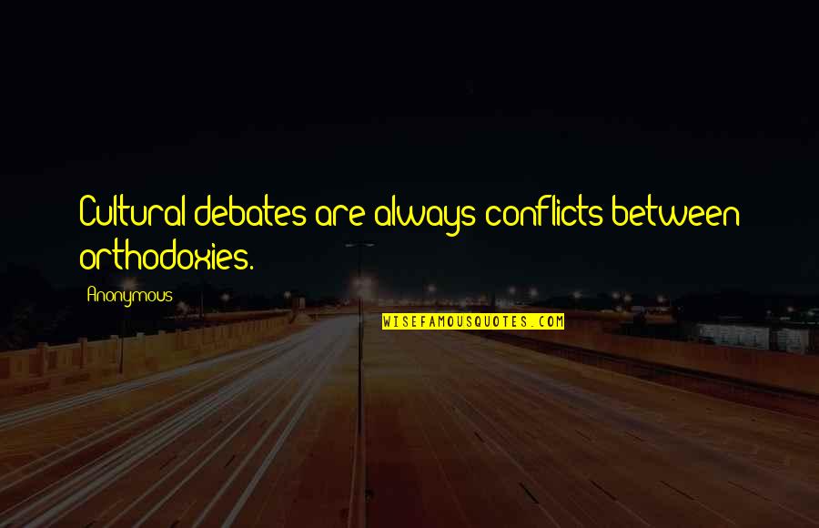 Lifting Friends Up Quotes By Anonymous: Cultural debates are always conflicts between orthodoxies.