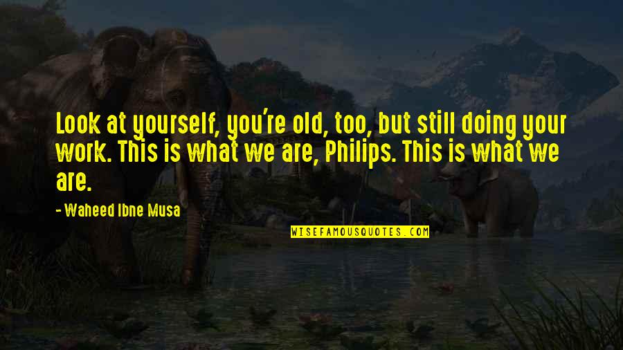 Lifting Hands In Worship Quotes By Waheed Ibne Musa: Look at yourself, you're old, too, but still Lifting Hands In Worship Quotes By Waheed Ibne Musa: Look at yourself, you're old, too, but still