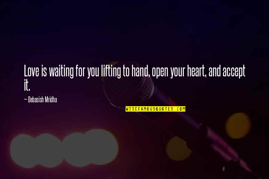 Lifting Life Quotes By Debasish Mridha: Love is waiting for you lifting to hand,