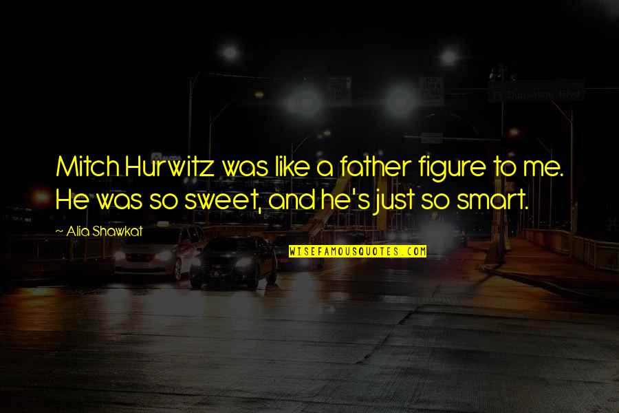 Lifting Others Quotes By Alia Shawkat: Mitch Hurwitz was like a father figure to Lifting Others Quotes By Alia Shawkat: Mitch Hurwitz was like a father figure to