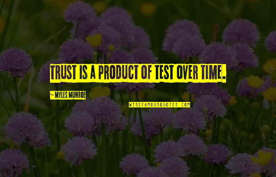 Lifting Others Quotes By Myles Munroe: Trust is a product of test over time.