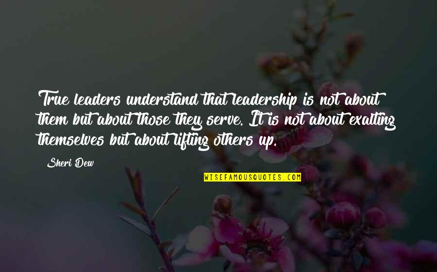 Lifting Others Quotes By Sheri Dew: True leaders understand that leadership is not about Lifting Others Quotes By Sheri Dew: True leaders understand that leadership is not about