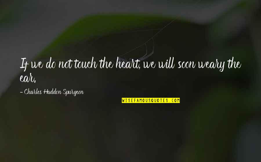 Lifting People's Spirits Quotes By Charles Haddon Spurgeon: If we do not touch the heart, we