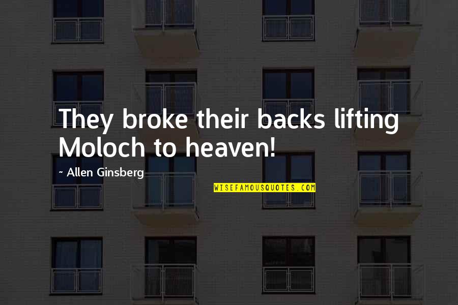 Lifting Quotes By Allen Ginsberg: They broke their backs lifting Moloch to heaven!