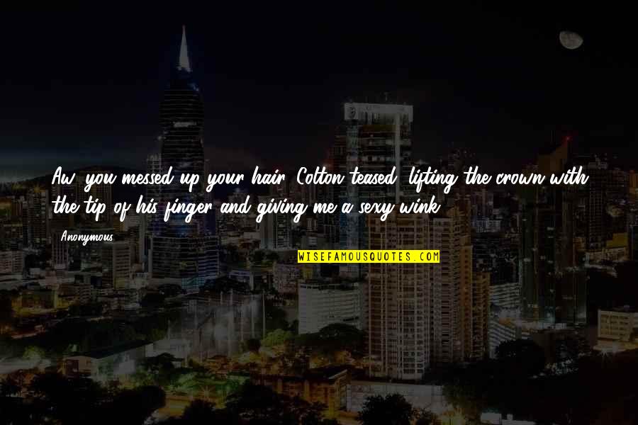 Lifting Quotes By Anonymous: Aw, you messed up your hair, Colton teased, Lifting Quotes By Anonymous: Aw, you messed up your hair, Colton teased,
