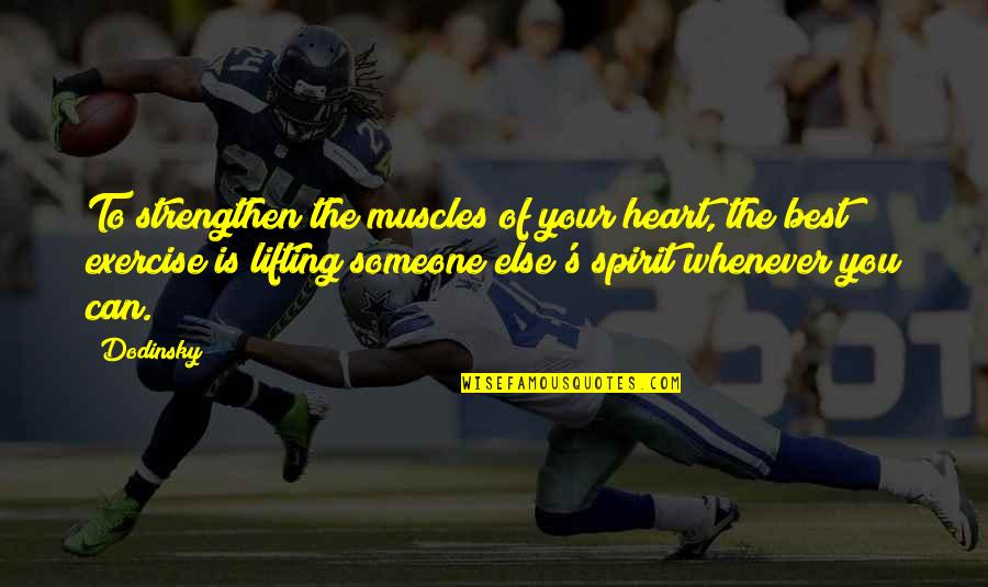 Lifting Quotes By Dodinsky: To strengthen the muscles of your heart, the