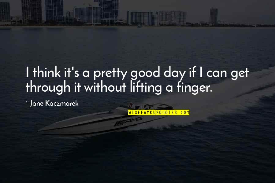 Lifting Quotes By Jane Kaczmarek: I think it's a pretty good day if