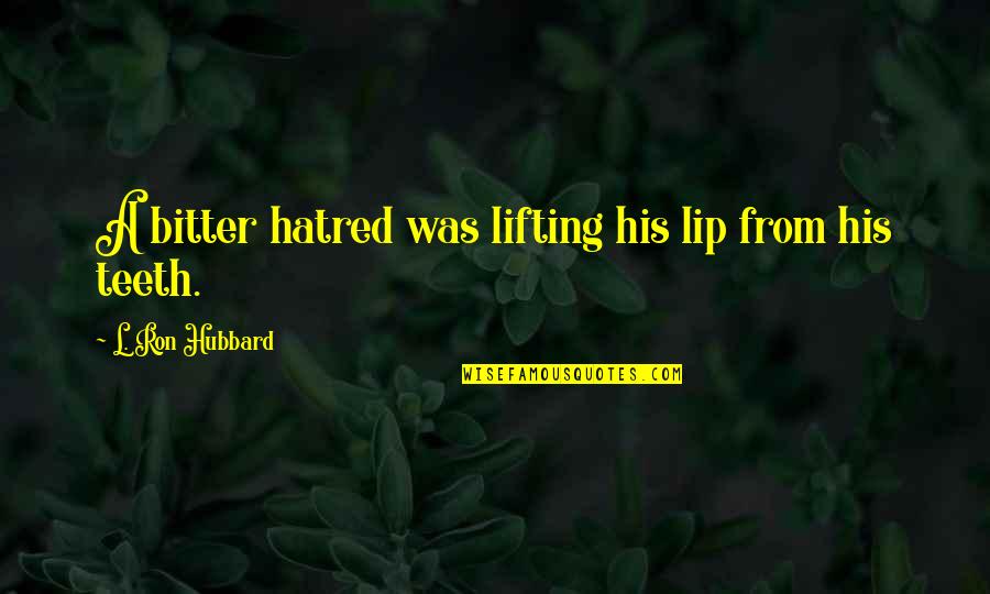 Lifting Quotes By L. Ron Hubbard: A bitter hatred was lifting his lip from