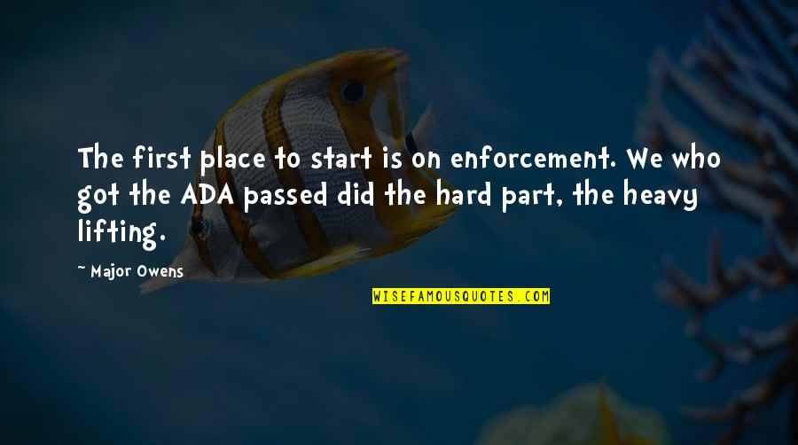 Lifting Quotes By Major Owens: The first place to start is on enforcement.