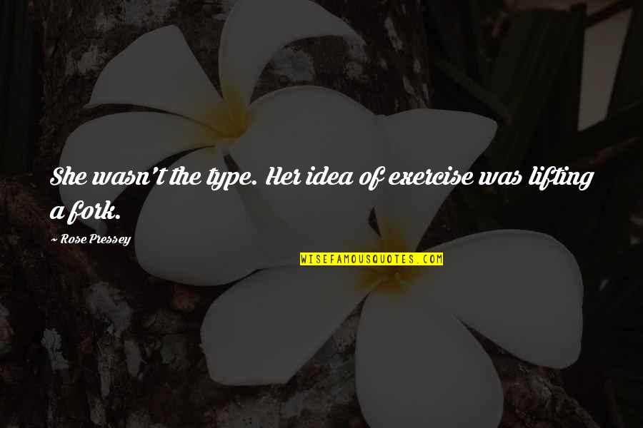 Lifting Quotes By Rose Pressey: She wasn't the type. Her idea of exercise