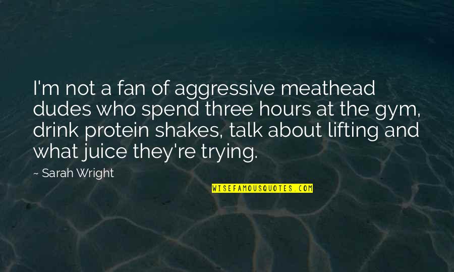 Lifting Quotes By Sarah Wright: I'm not a fan of aggressive meathead dudes