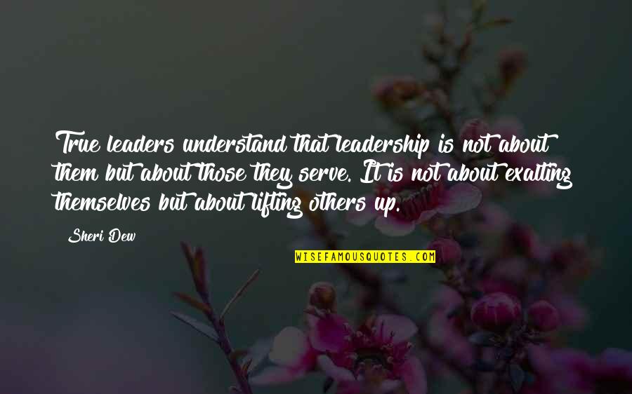 Lifting Quotes By Sheri Dew: True leaders understand that leadership is not about