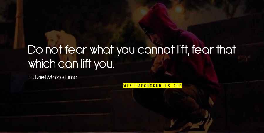 Lifting Quotes By Uziel Matos Lima: Do not fear what you cannot lift, fear