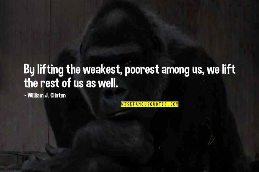 Lifting Quotes By William J. Clinton: By lifting the weakest, poorest among us, we