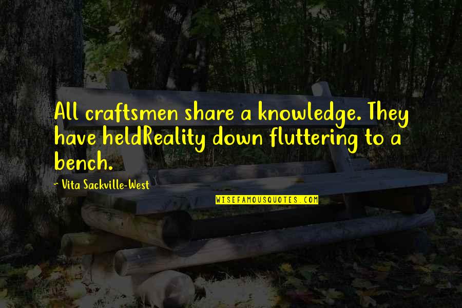 Lifting Safety Quotes By Vita Sackville-West: All craftsmen share a knowledge. They have heldReality
