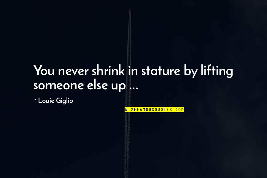 Lifting Someone Up Quotes By Louie Giglio: You never shrink in stature by lifting someone