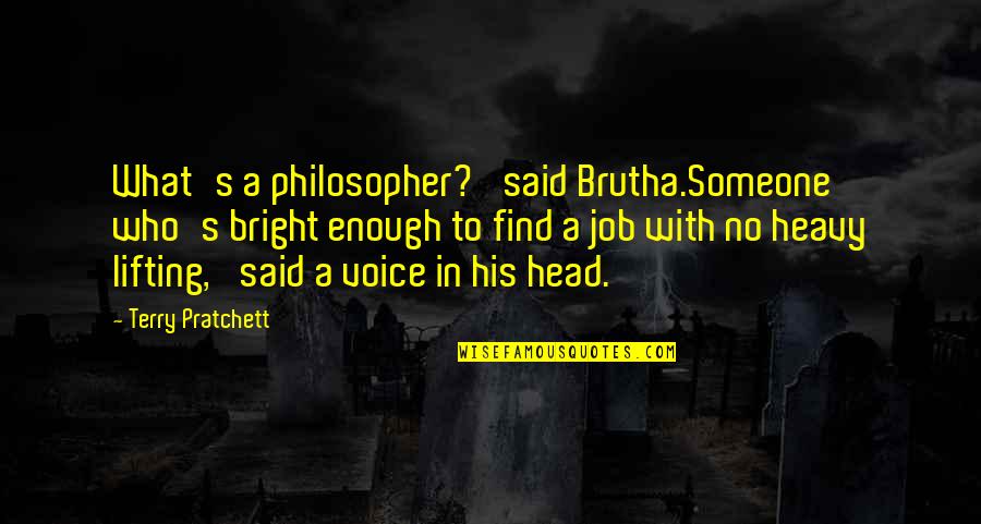 Lifting Someone Up Quotes By Terry Pratchett: What's a philosopher?' said Brutha.Someone who's bright enough Lifting Someone Up Quotes By Terry Pratchett: What's a philosopher?' said Brutha.Someone who's bright enough